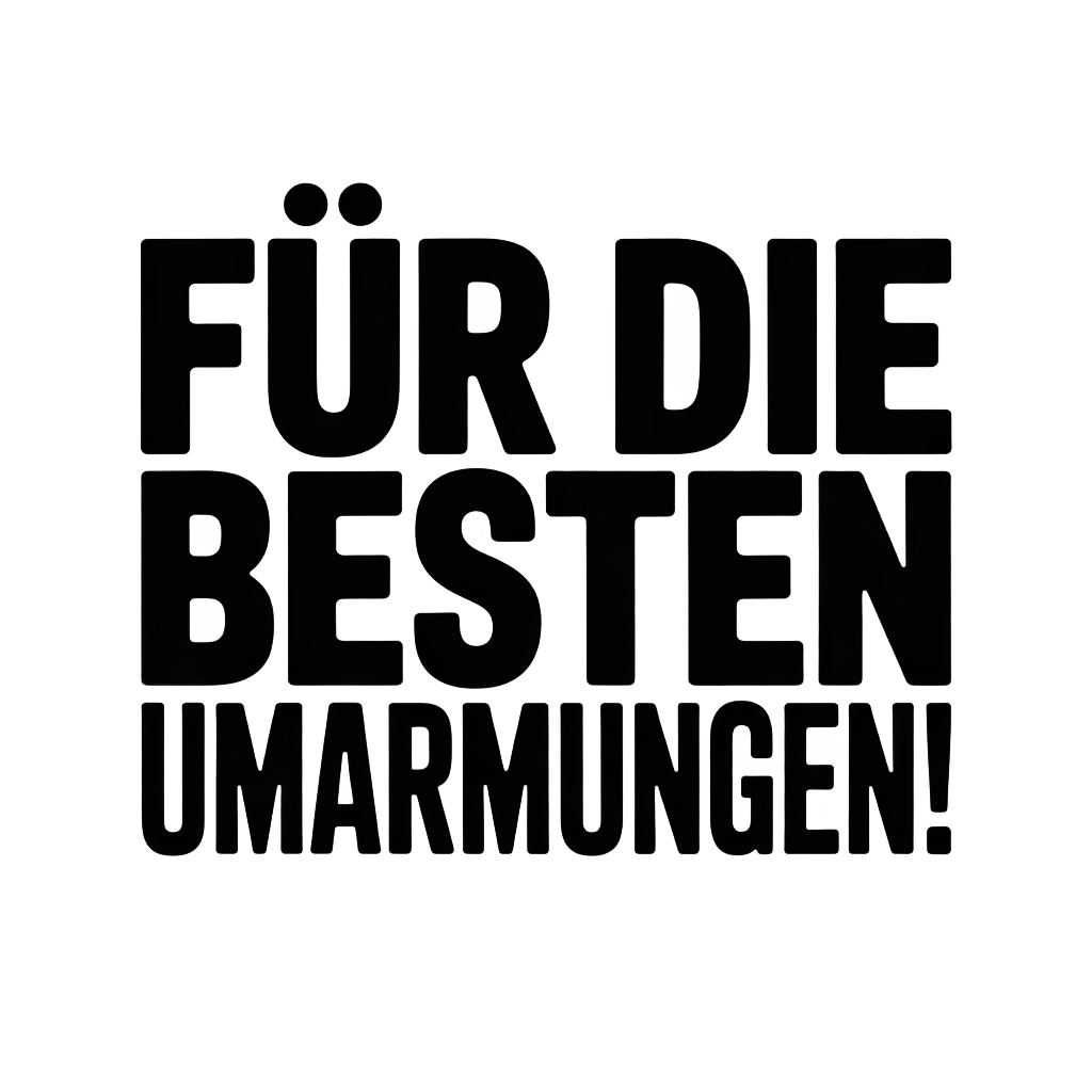 Für die besten Umarmungen!