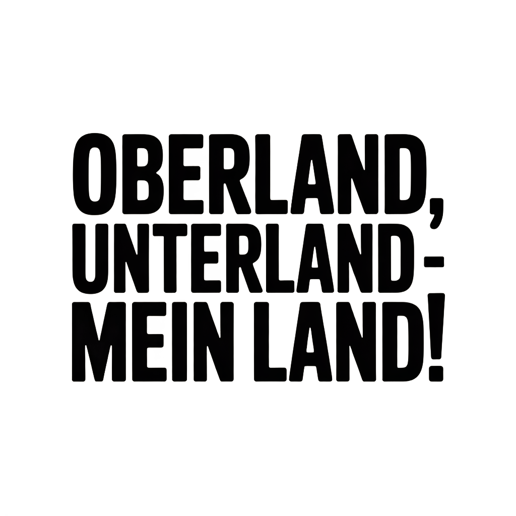 Oberland, Unterland – mein Land!