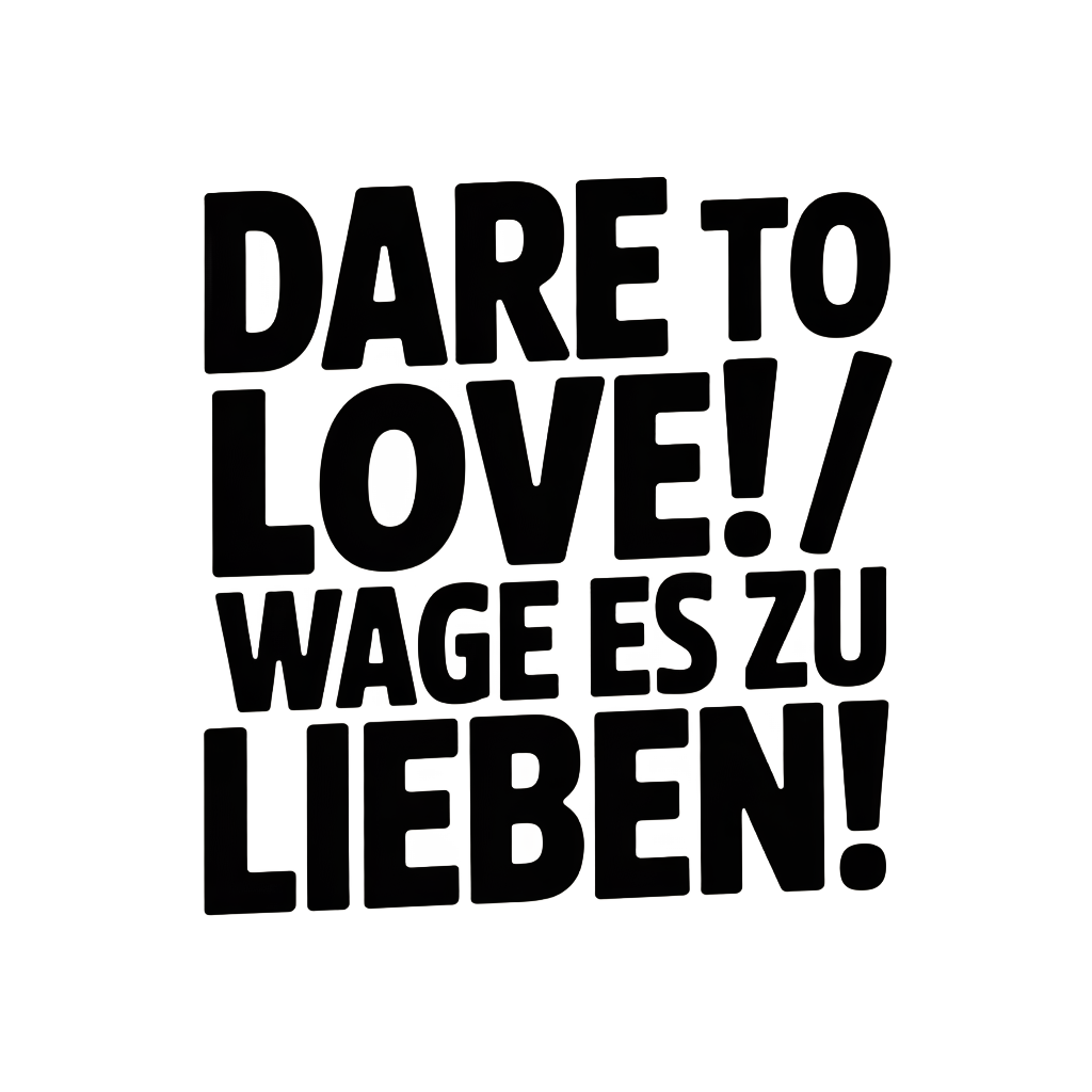 Dare to Love! / Wage es zu lieben!