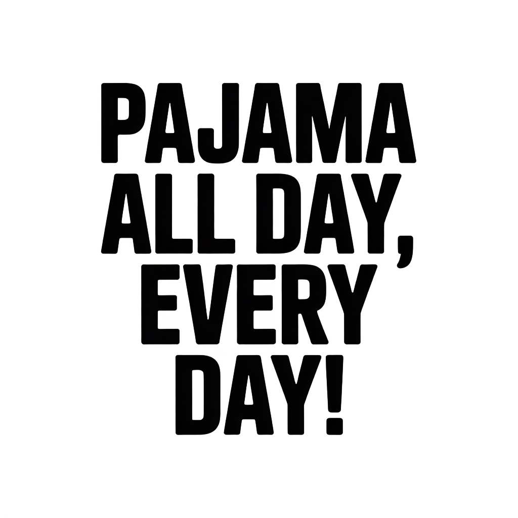 Pajama All Day, Every Day!