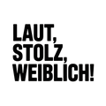 Laut, stolz, weiblich!
