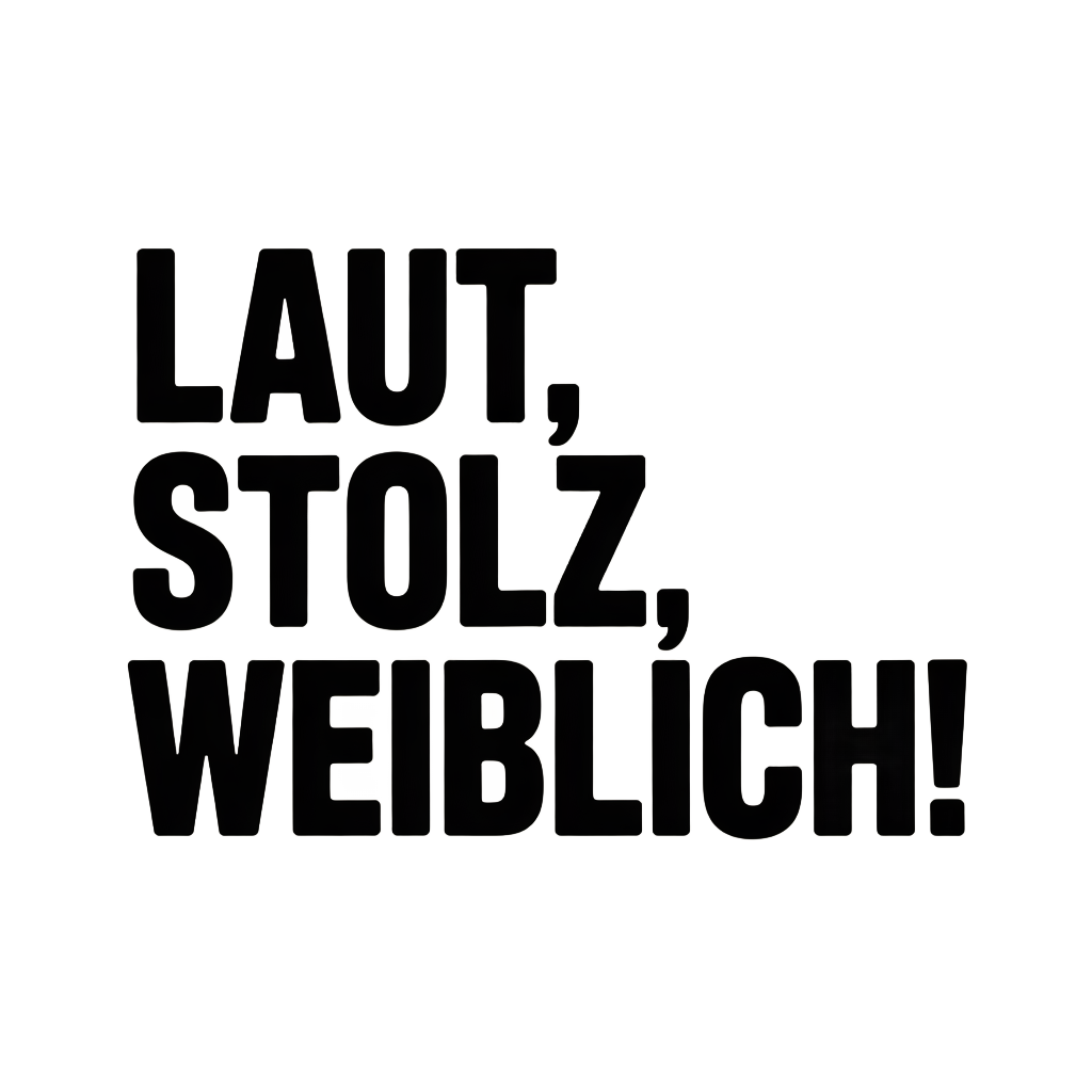 Laut, stolz, weiblich!