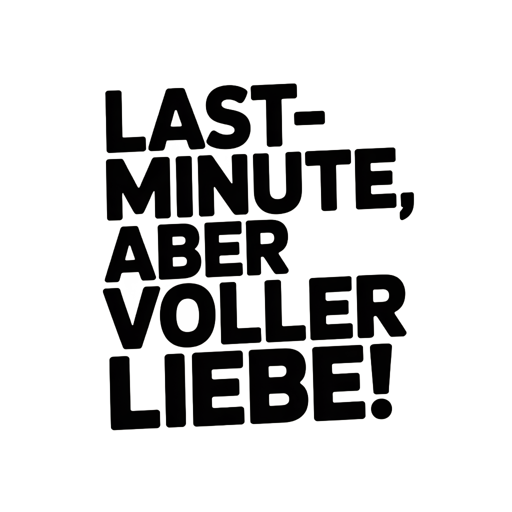Last-Minute, aber voller Liebe!
