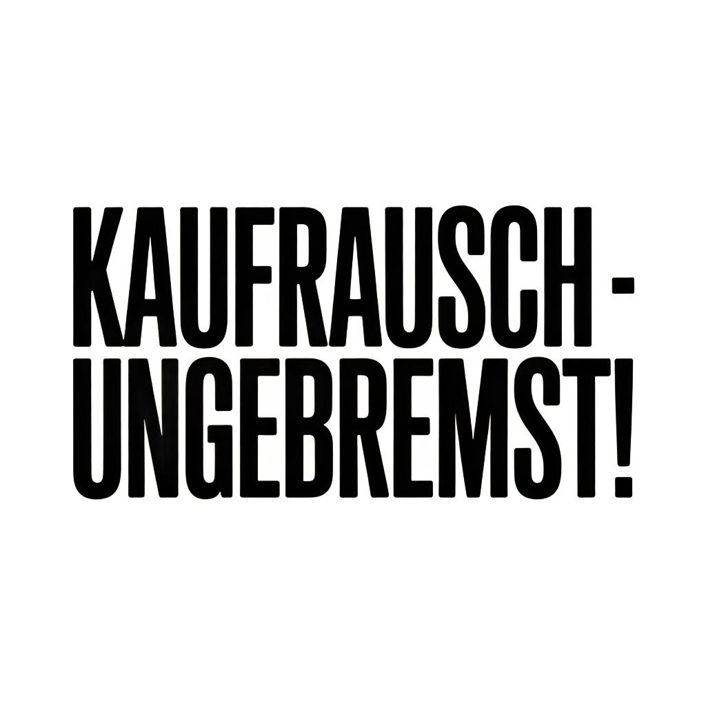 Kaufrausch – ungebremst!