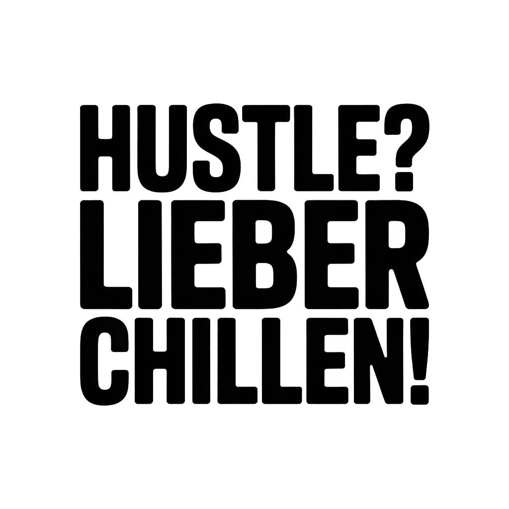 Hustle? Lieber Chillen!