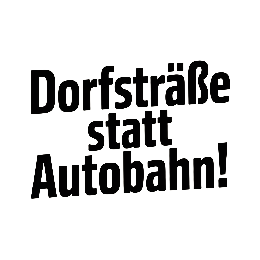 Dorfstraße statt Autobahn!