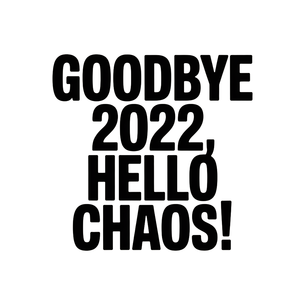 Goodbye 2022, Hello Chaos!
