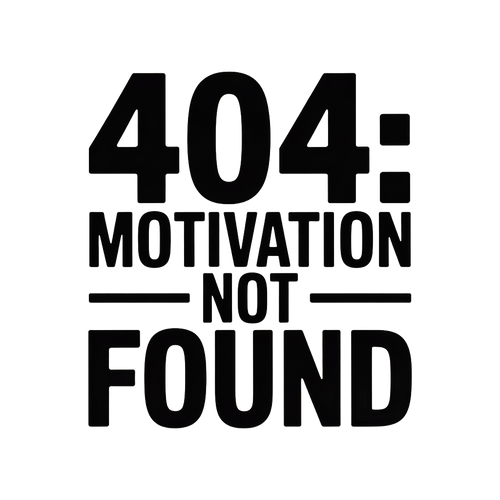 404: Motivation Not Found