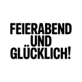 Feierabend und glücklich!