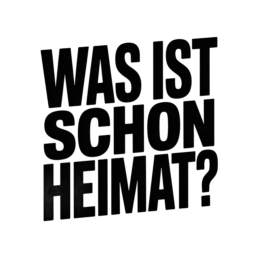 Was ist schon Heimat?