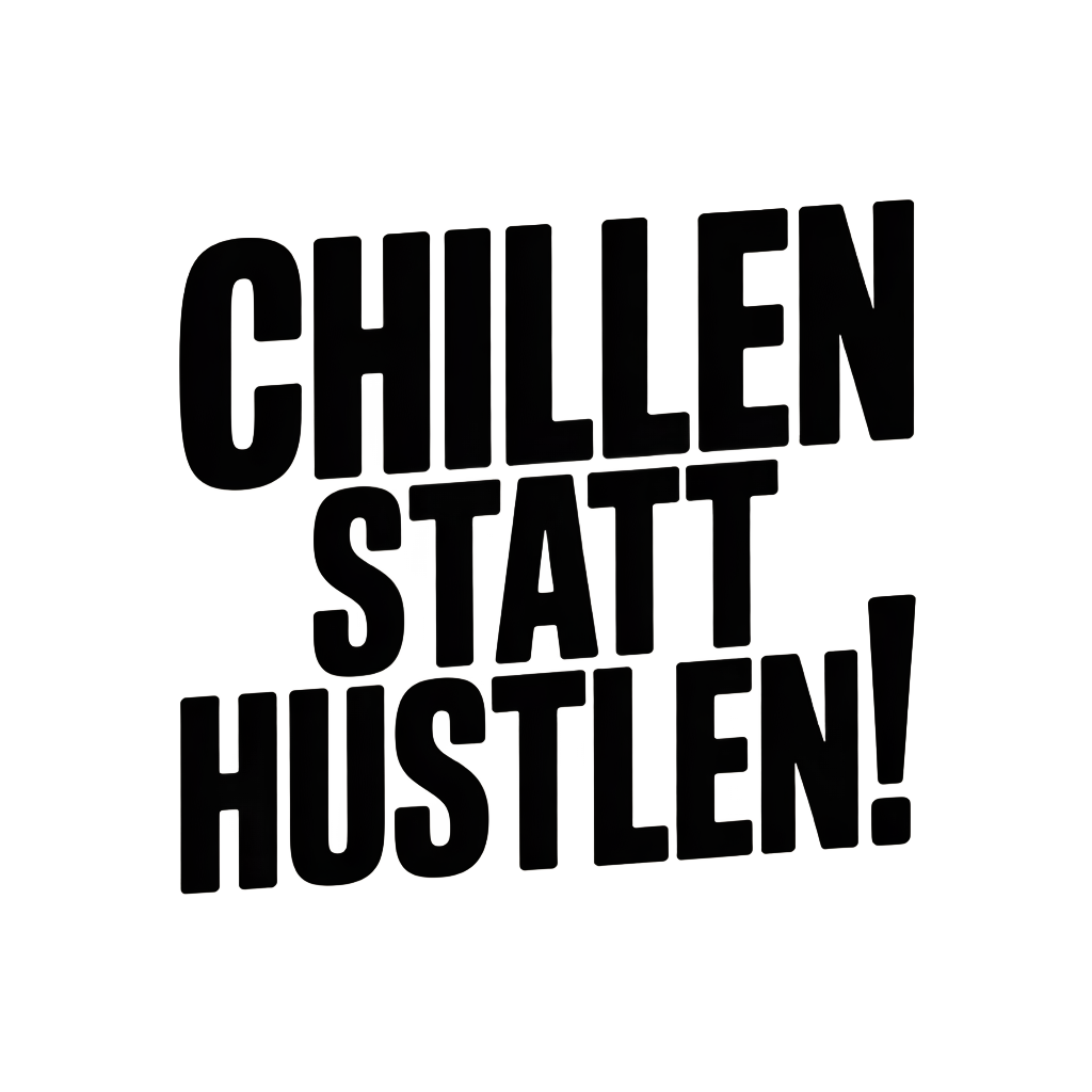 Chillen statt hustlen!