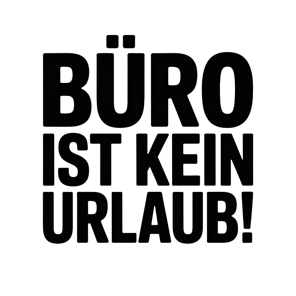 Büro ist kein Urlaub!