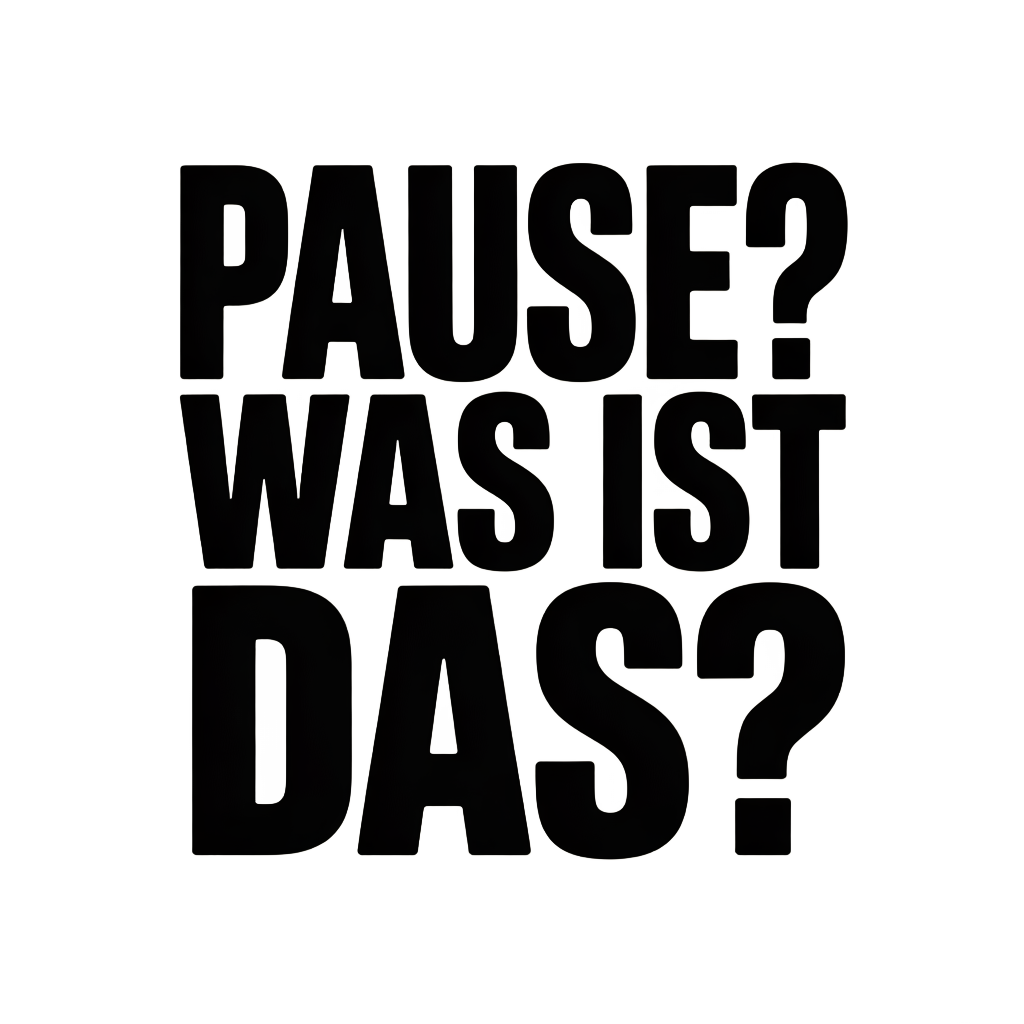 Pause? Was ist das?