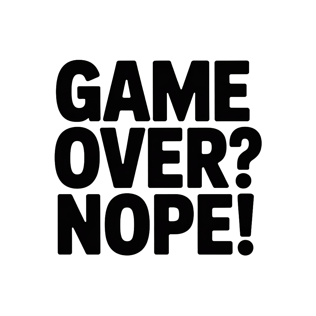 Game over? Nope!