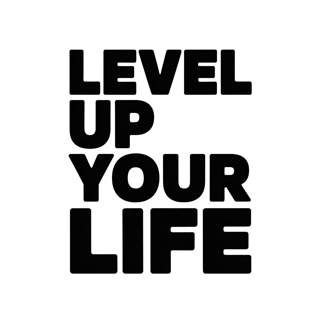 Level up your life