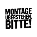Montage überstehen, bitte!