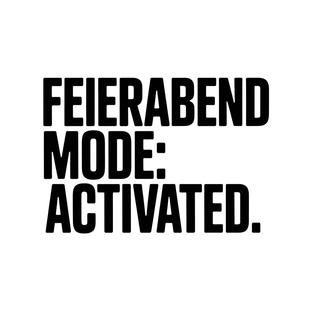 Feierabend Mode: activated.