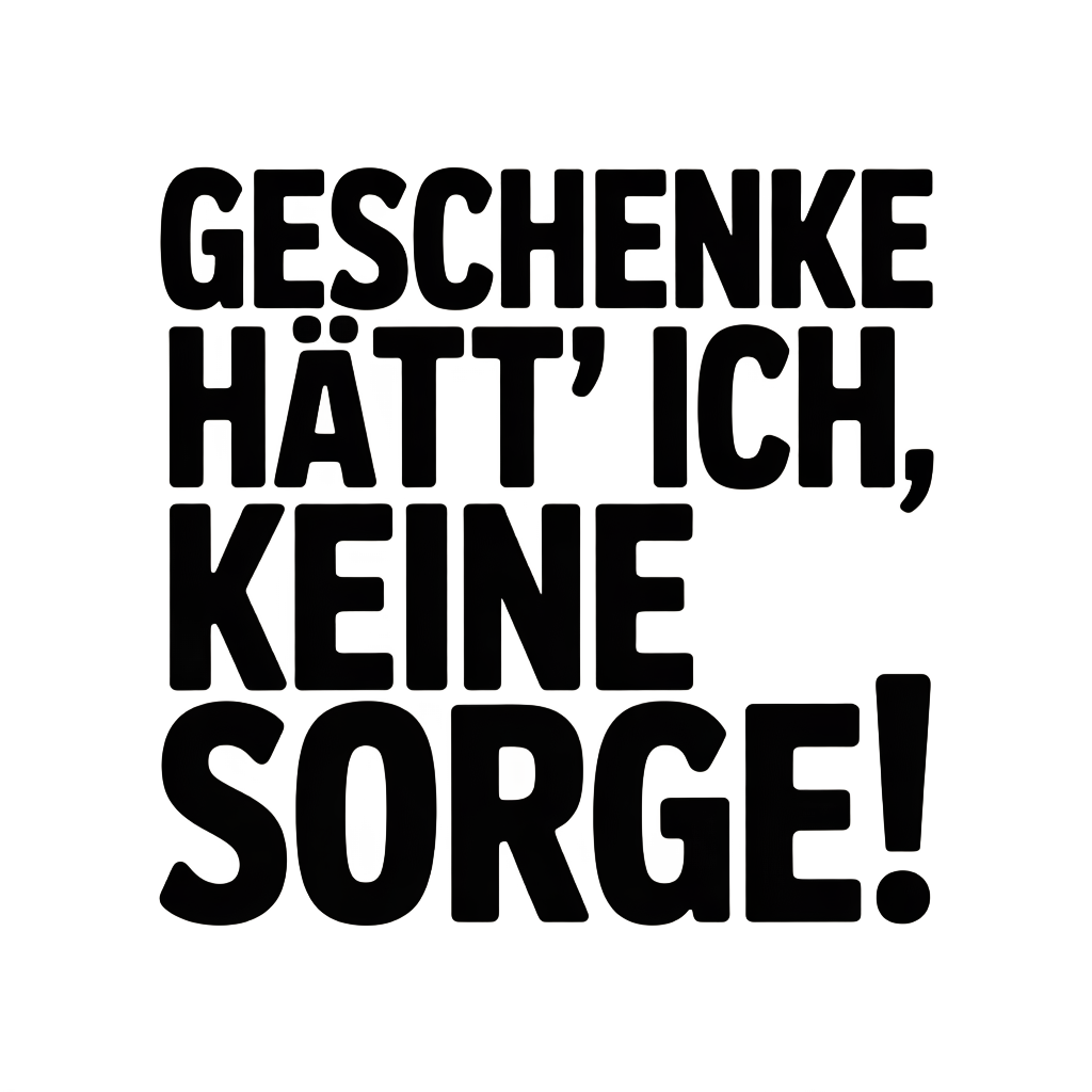 Geschenke hätt' ich, keine Sorge!