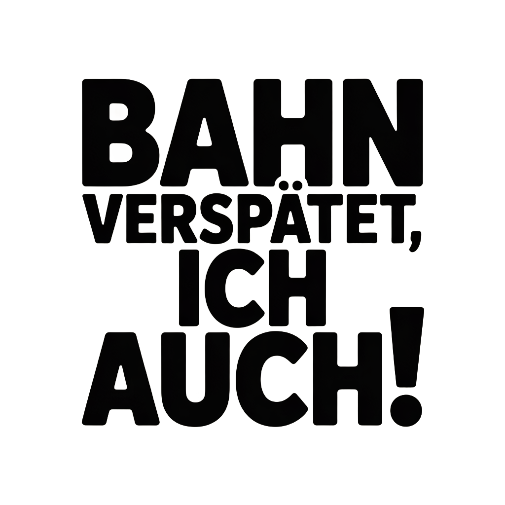 Bahn verspätet, ich auch!