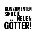 Konsumenten sind die neuen Götter!