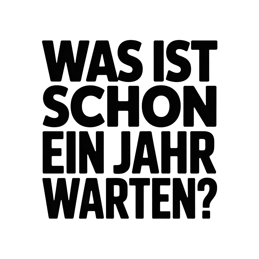 Was ist schon ein Jahr warten?