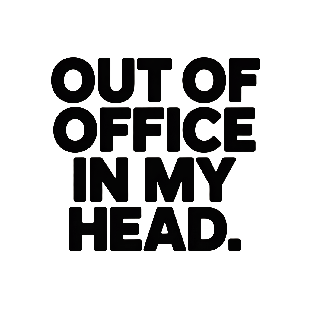 Out of office in my head.