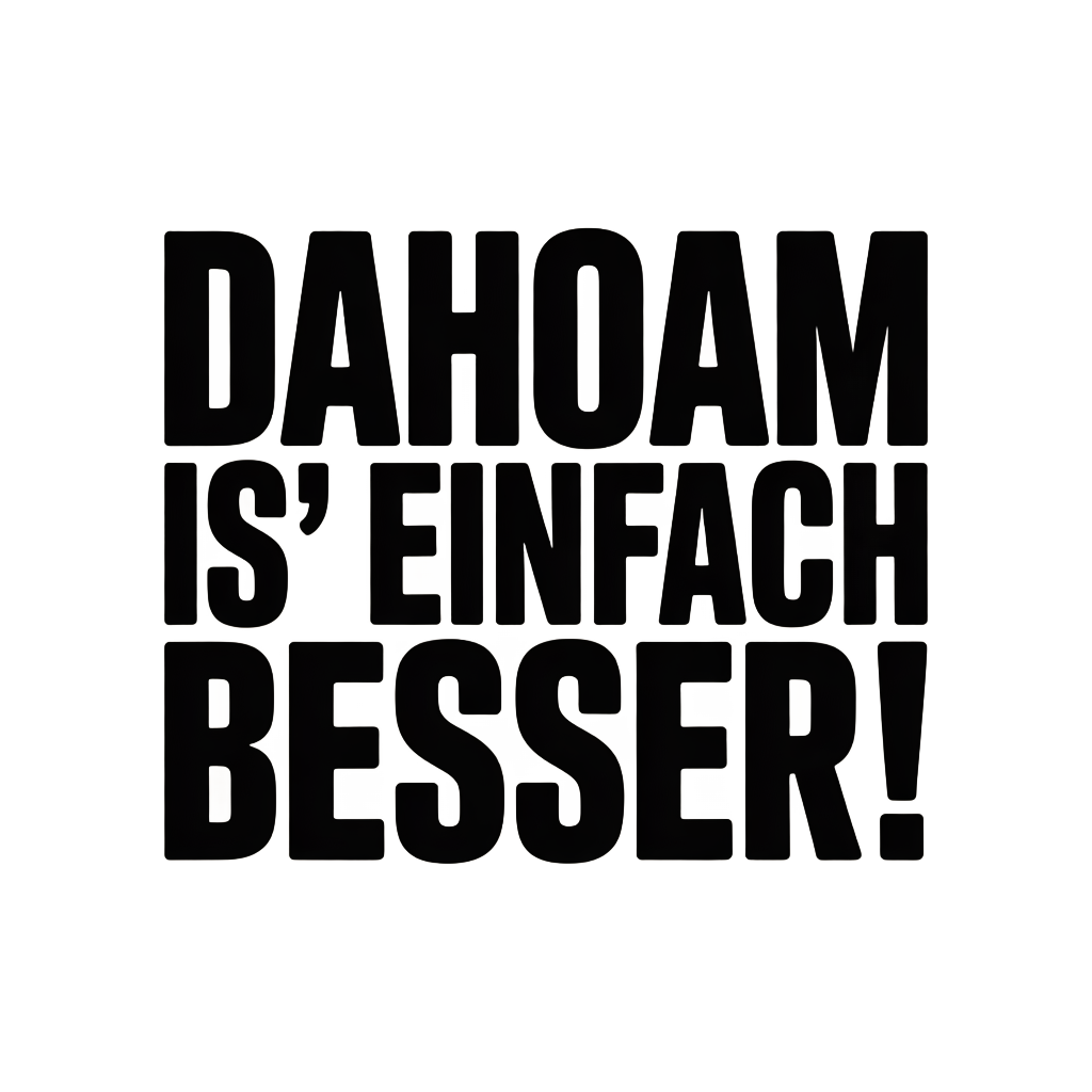 Dahoam is' einfach besser!