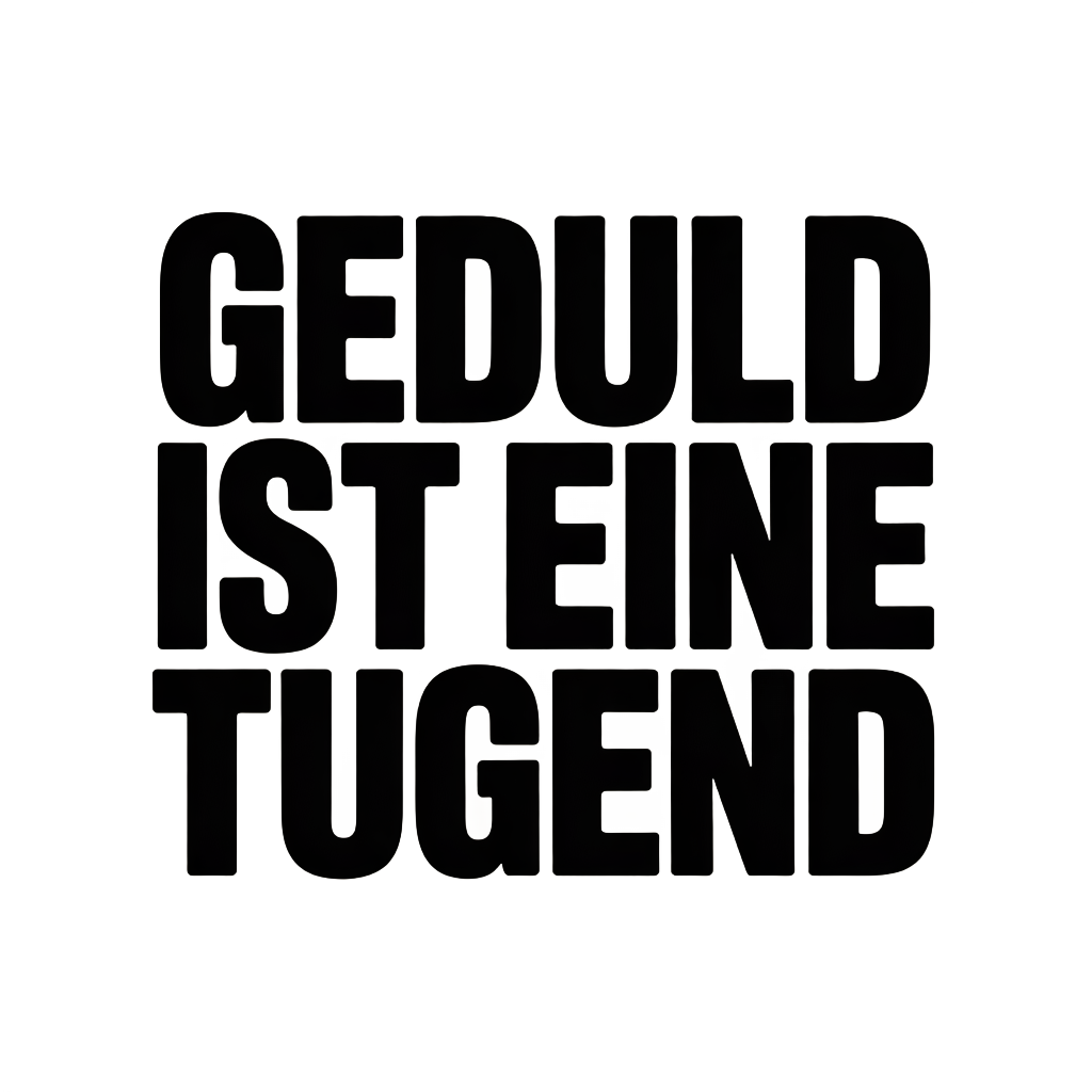 Geduld ist eine Tugend