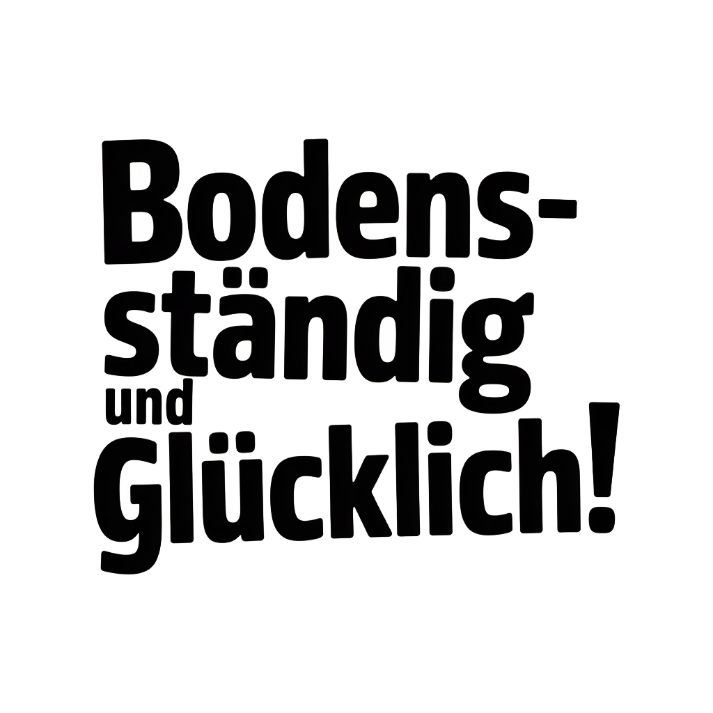 Bodenständig und glücklich!