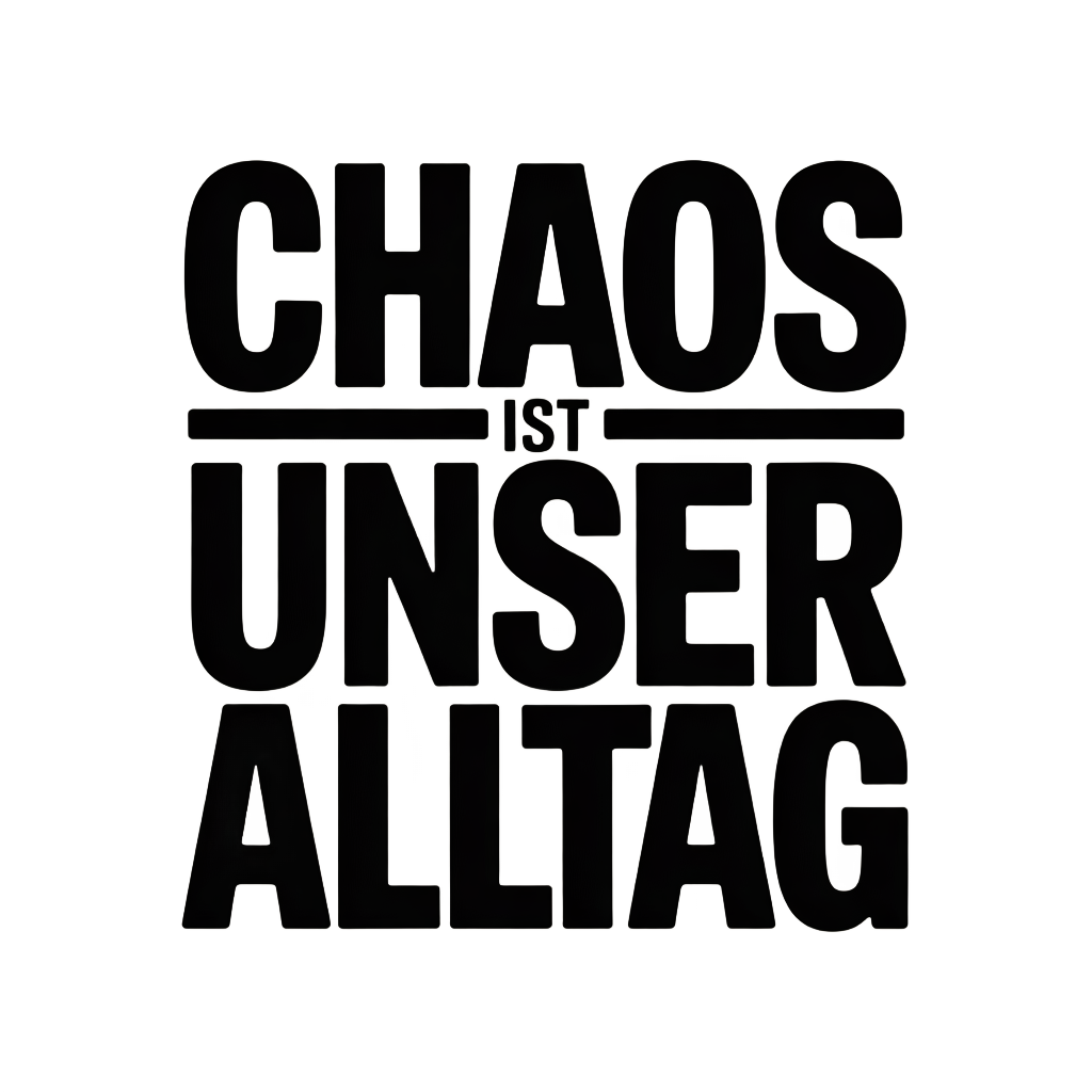 Chaos ist unser Alltag