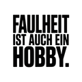 Faulheit ist auch ein Hobby.