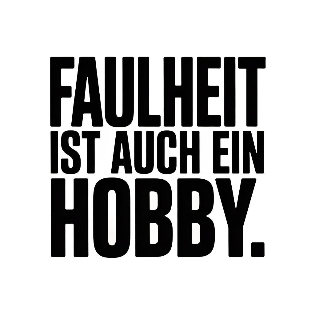 Faulheit ist auch ein Hobby.