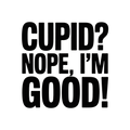 Cupid? Nope, I'm good!