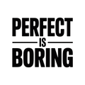 Perfect is boring