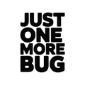 Just One More Bug