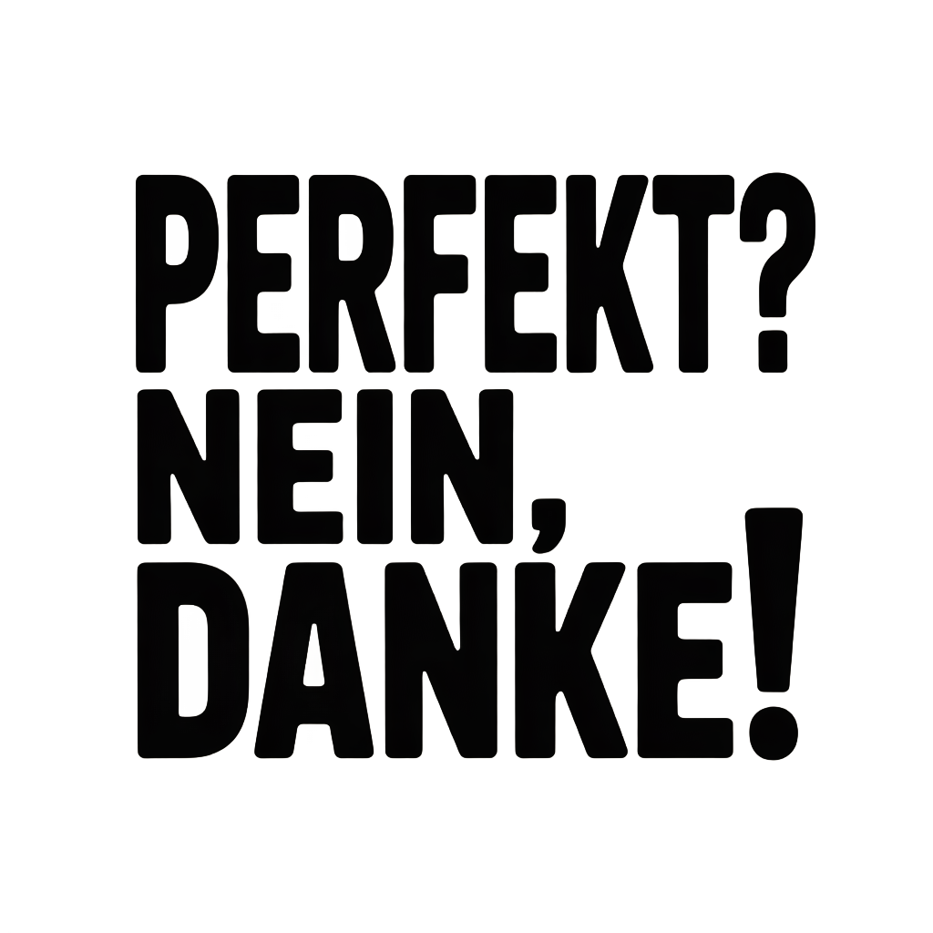 Perfekt? Nein, danke!