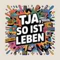 Tja, so ist Leben
